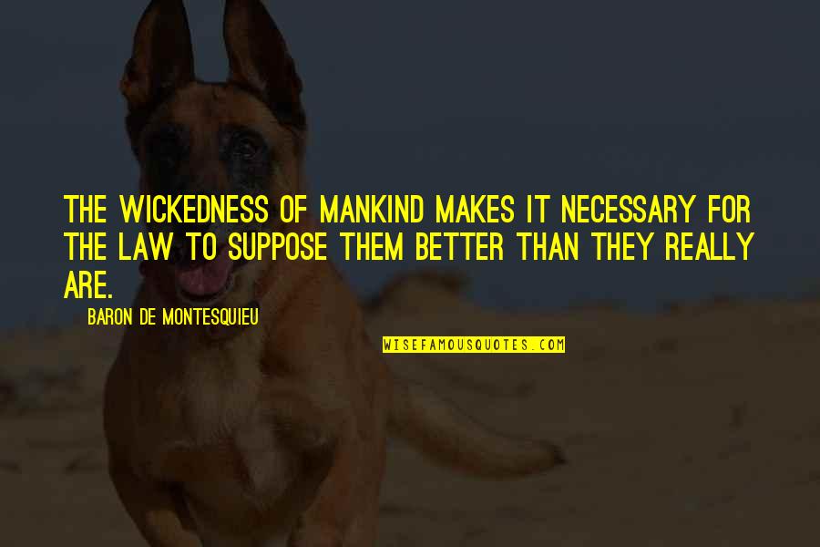 Benevides Raymond Quotes By Baron De Montesquieu: The wickedness of mankind makes it necessary for