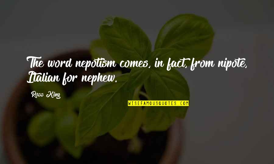 Benevolece Quotes By Ross King: The word nepotism comes, in fact, from nipote,