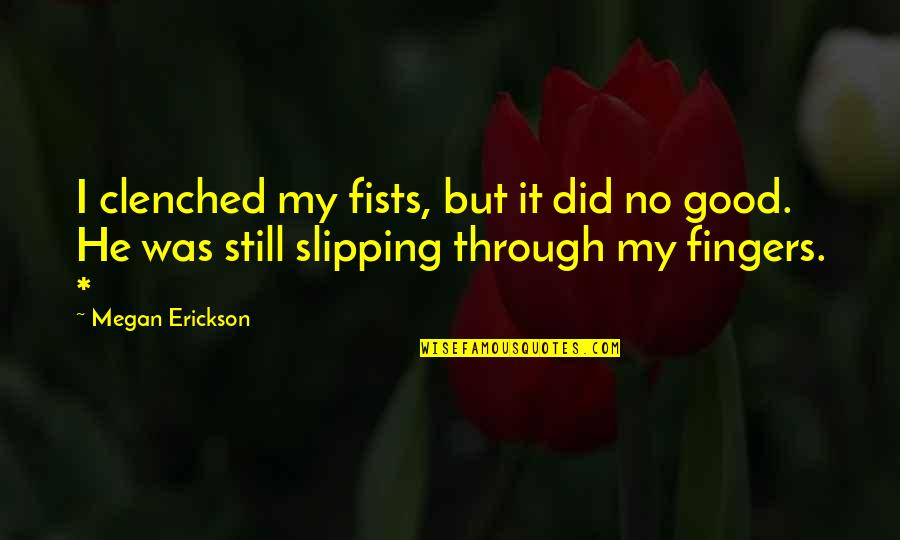 Benevolen Quotes By Megan Erickson: I clenched my fists, but it did no Benevolen Quotes By Megan Erickson: I clenched my fists, but it did no