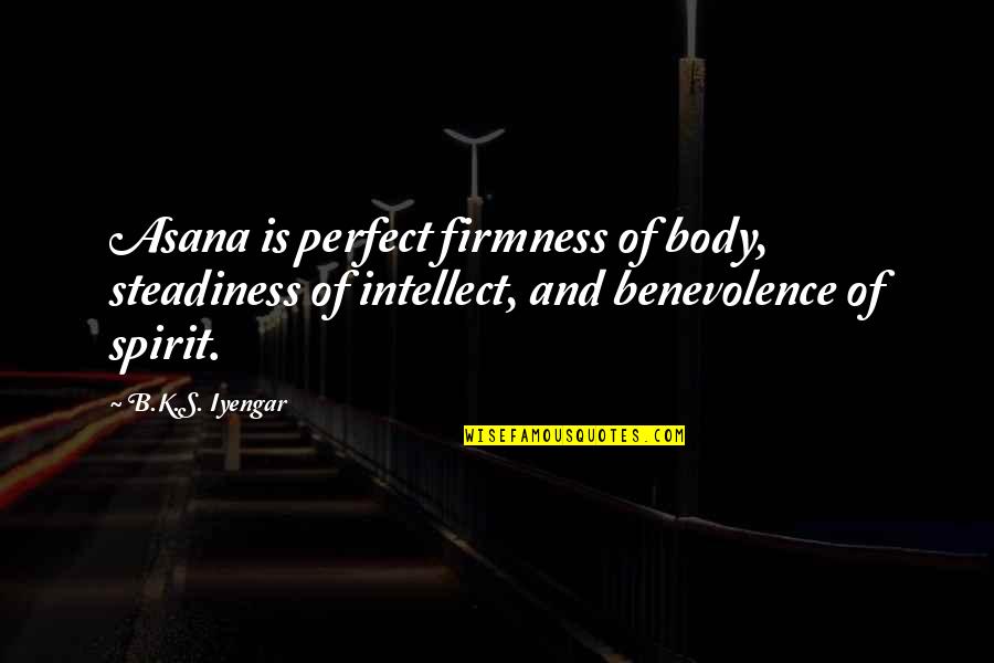Benevolence Quotes By B.K.S. Iyengar: Asana is perfect firmness of body, steadiness of Benevolence Quotes By B.K.S. Iyengar: Asana is perfect firmness of body, steadiness of