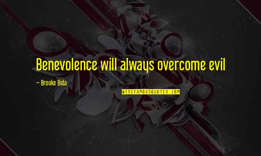 Benevolence Quotes By Brooke Bida: Benevolence will always overcome evil Benevolence Quotes By Brooke Bida: Benevolence will always overcome evil