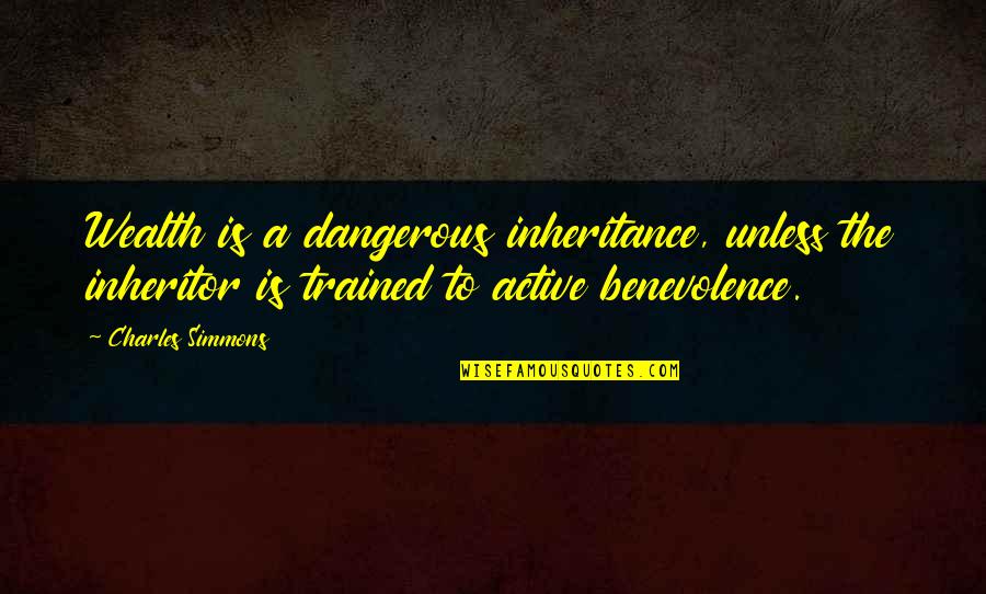 Benevolence Quotes By Charles Simmons: Wealth is a dangerous inheritance, unless the inheritor Benevolence Quotes By Charles Simmons: Wealth is a dangerous inheritance, unless the inheritor