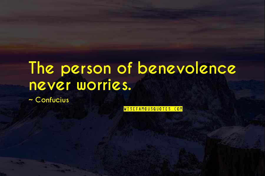 Benevolence Quotes By Confucius: The person of benevolence never worries. Benevolence Quotes By Confucius: The person of benevolence never worries.
