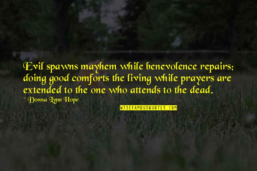 Benevolence Quotes By Donna Lynn Hope: Evil spawns mayhem while benevolence repairs; doing good Benevolence Quotes By Donna Lynn Hope: Evil spawns mayhem while benevolence repairs; doing good