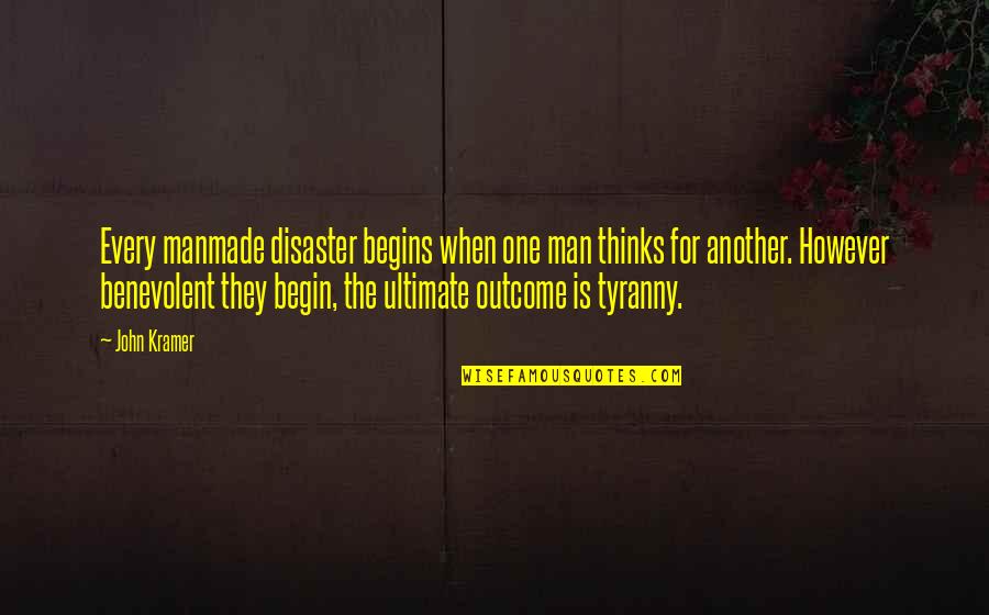 Benevolence Quotes By John Kramer: Every manmade disaster begins when one man thinks Benevolence Quotes By John Kramer: Every manmade disaster begins when one man thinks