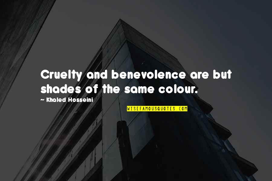 Benevolence Quotes By Khaled Hosseini: Cruelty and benevolence are but shades of the Benevolence Quotes By Khaled Hosseini: Cruelty and benevolence are but shades of the