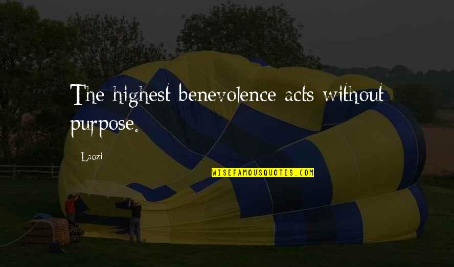 Benevolence Quotes By Laozi: The highest benevolence acts without purpose.