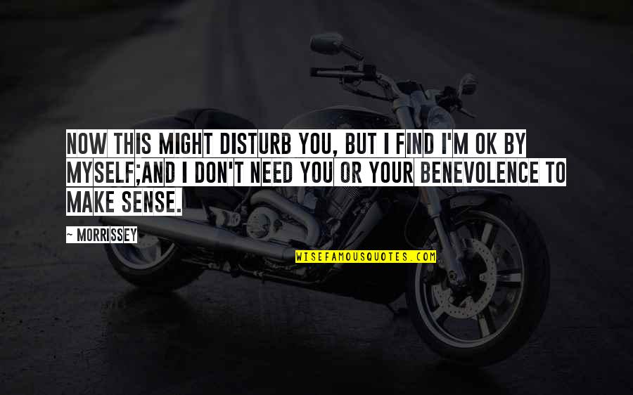 Benevolence Quotes By Morrissey: Now this might disturb you, but I find Benevolence Quotes By Morrissey: Now this might disturb you, but I find