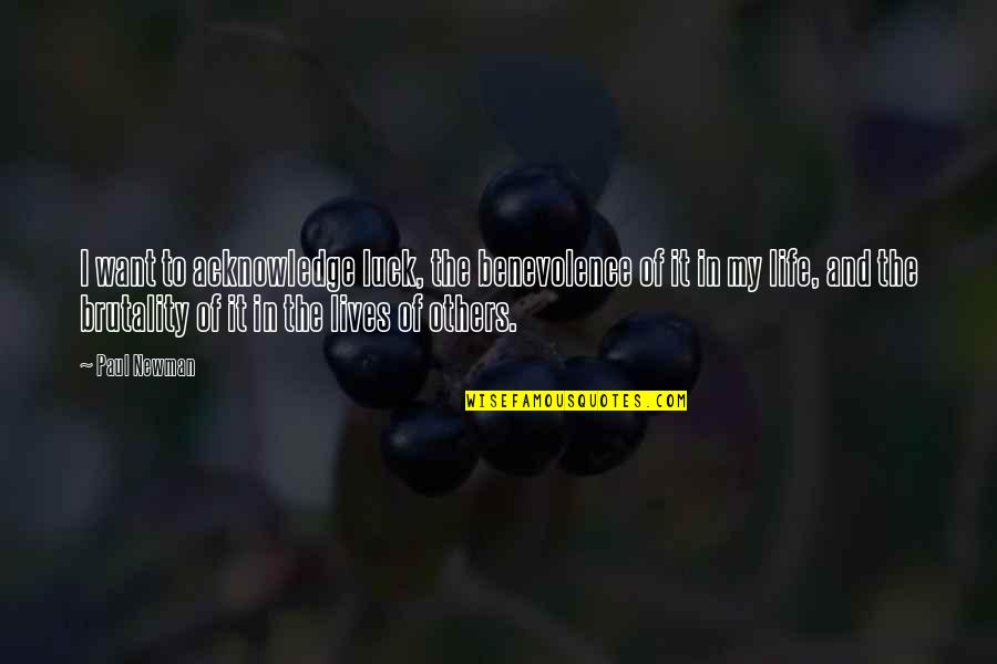 Benevolence Quotes By Paul Newman: I want to acknowledge luck, the benevolence of Benevolence Quotes By Paul Newman: I want to acknowledge luck, the benevolence of