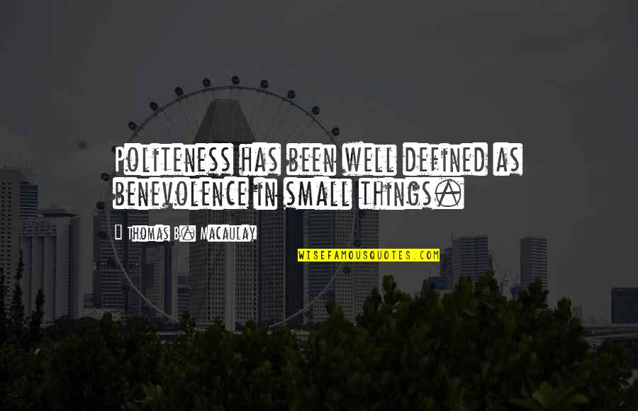 Benevolence Quotes By Thomas B. Macaulay: Politeness has been well defined as benevolence in Benevolence Quotes By Thomas B. Macaulay: Politeness has been well defined as benevolence in