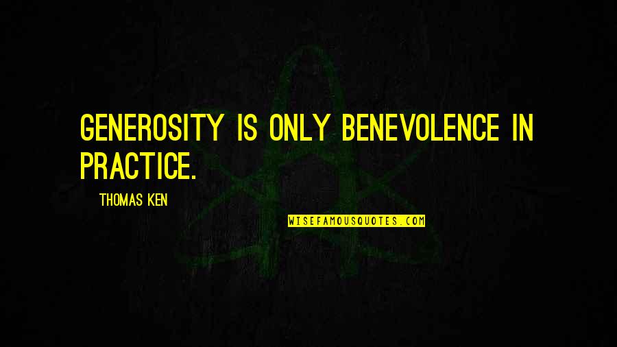 Benevolence Quotes By Thomas Ken: Generosity is only benevolence in practice. Benevolence Quotes By Thomas Ken: Generosity is only benevolence in practice.