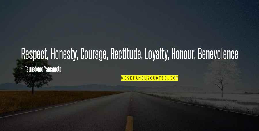 Benevolence Quotes By Tsunetomo Yamamoto: Respect, Honesty, Courage, Rectitude, Loyalty, Honour, Benevolence Benevolence Quotes By Tsunetomo Yamamoto: Respect, Honesty, Courage, Rectitude, Loyalty, Honour, Benevolence