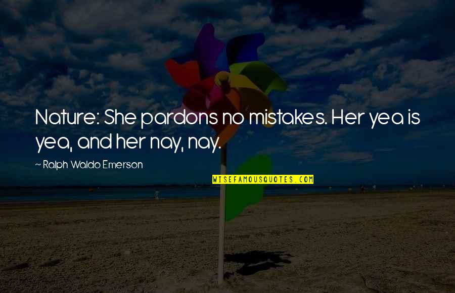 Benevolencia Segun Quotes By Ralph Waldo Emerson: Nature: She pardons no mistakes. Her yea is
