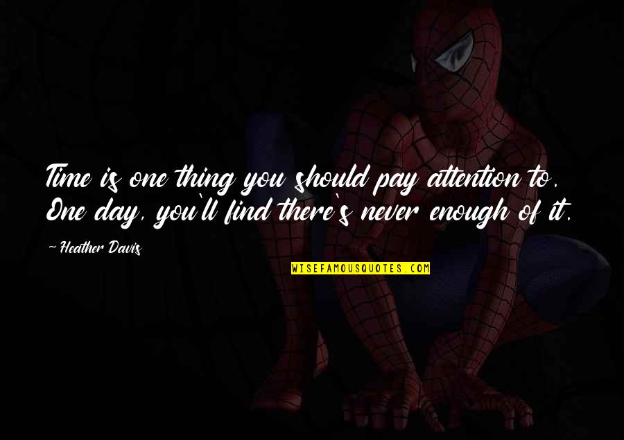 Benevolent Dictatorship Quote Quotes By Heather Davis: Time is one thing you should pay attention