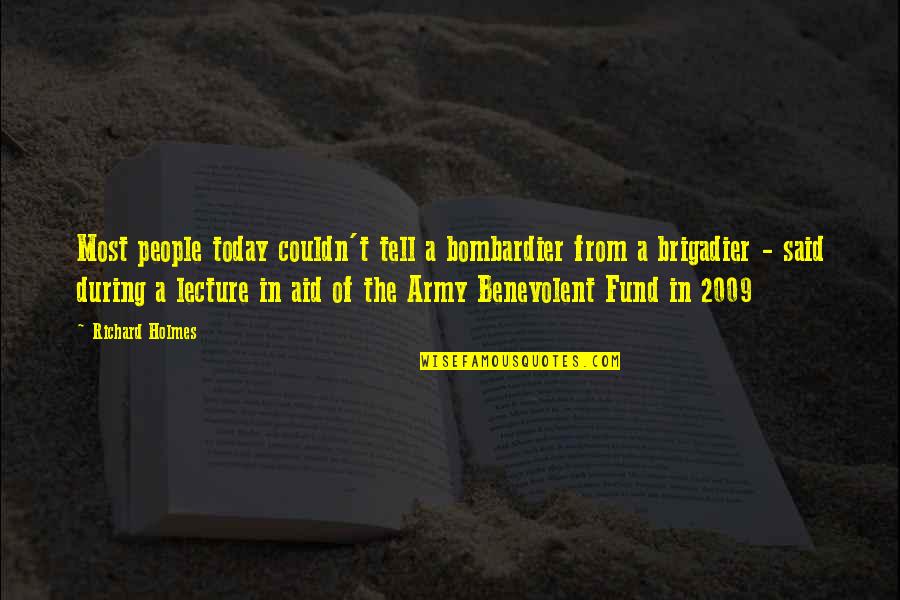 Benevolent Fund Quotes By Richard Holmes: Most people today couldn't tell a bombardier from