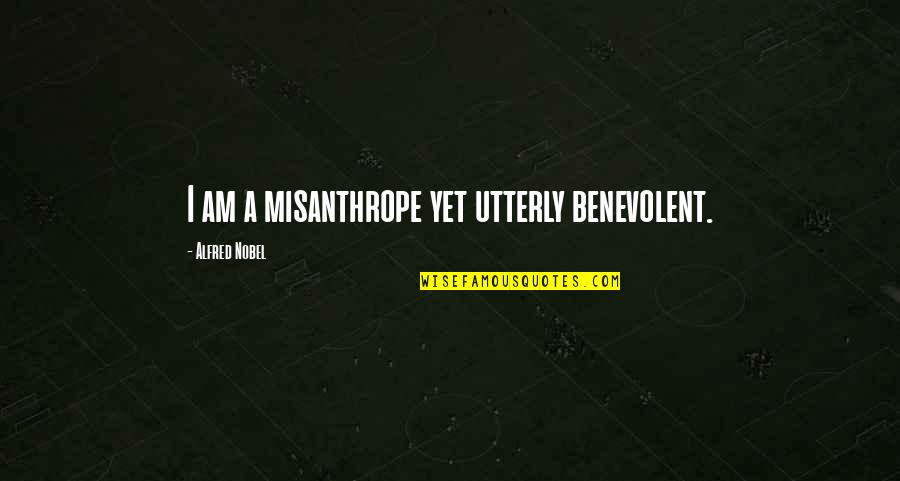 Benevolent Quotes By Alfred Nobel: I am a misanthrope yet utterly benevolent.