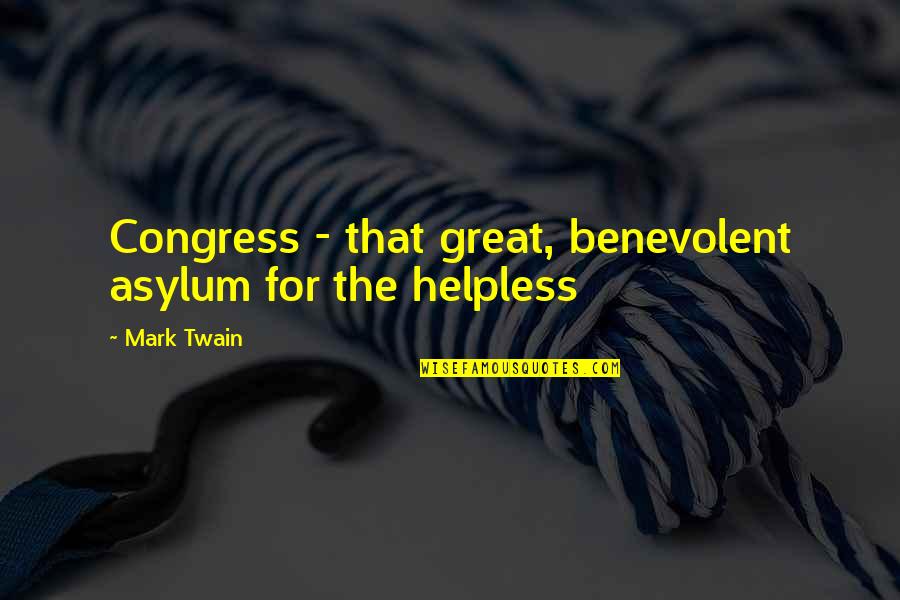 Benevolent Quotes By Mark Twain: Congress - that great, benevolent asylum for the