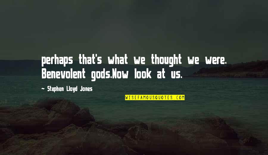 Benevolent Quotes By Stephen Lloyd Jones: perhaps that's what we thought we were. Benevolent