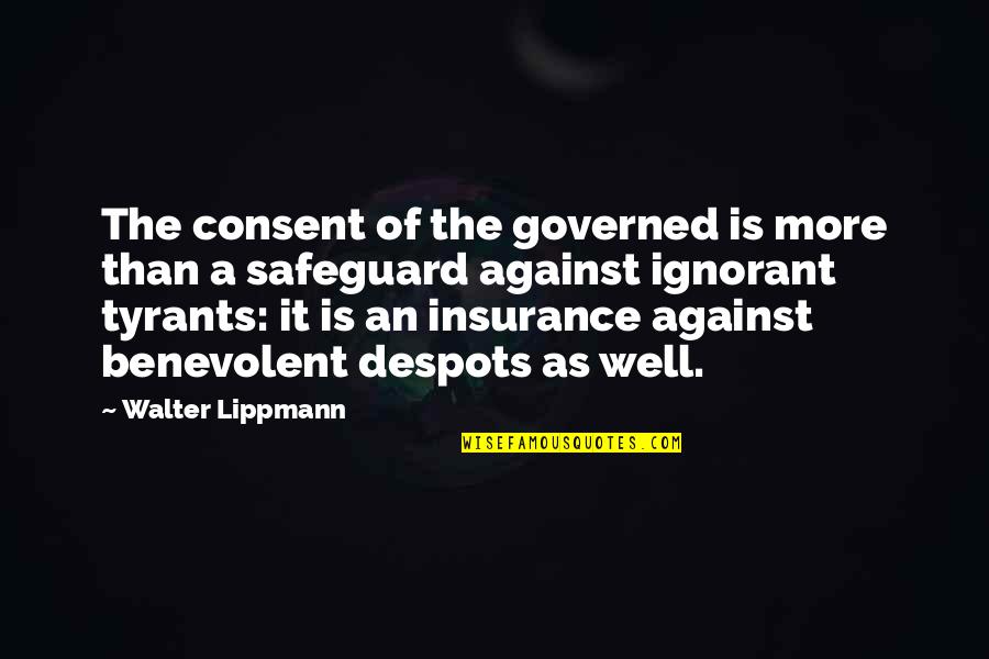 Benevolent Quotes By Walter Lippmann: The consent of the governed is more than