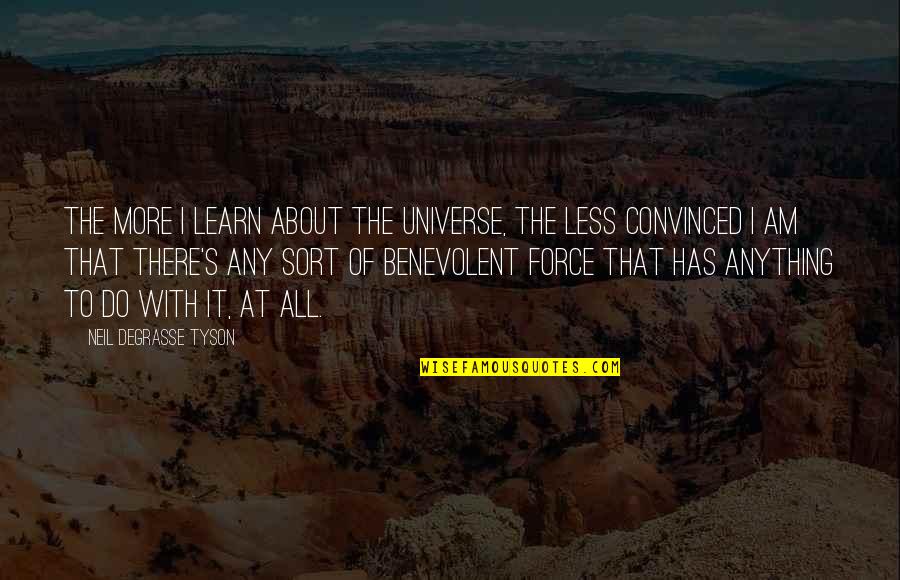 Benevolent Universe Quotes By Neil DeGrasse Tyson: The more I learn about the universe, the