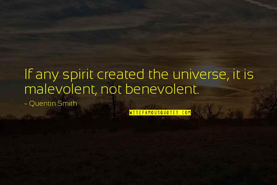 Benevolent Universe Quotes By Quentin Smith: If any spirit created the universe, it is