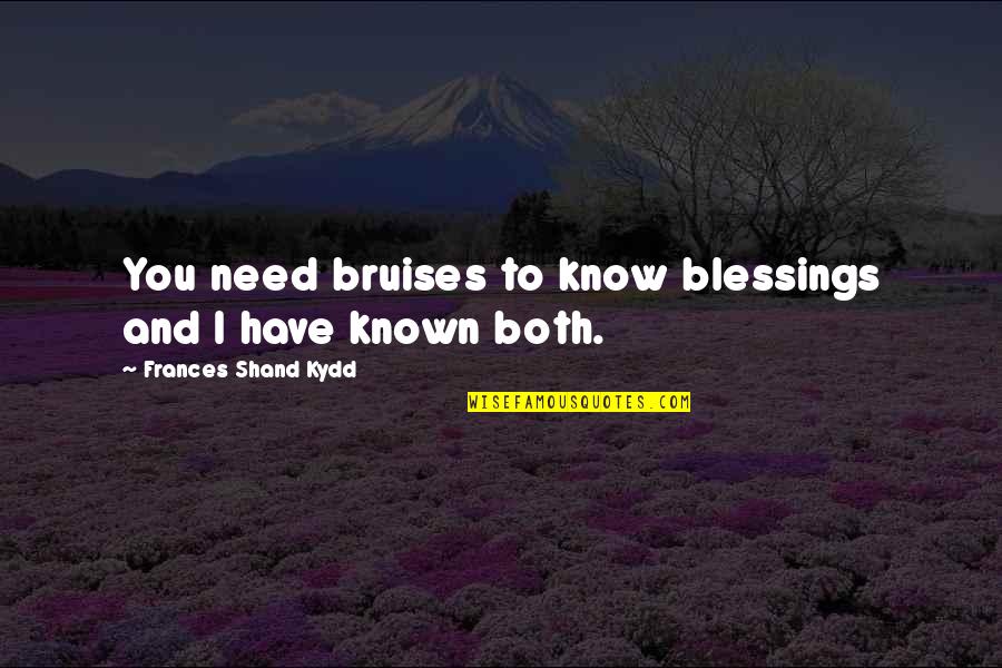 Benevolentless Quotes By Frances Shand Kydd: You need bruises to know blessings and I