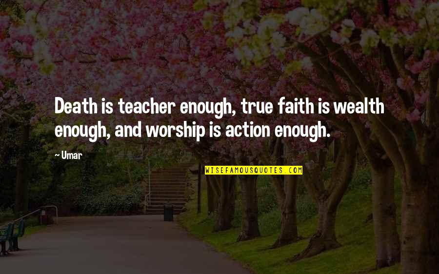 Benevolentless Quotes By Umar: Death is teacher enough, true faith is wealth