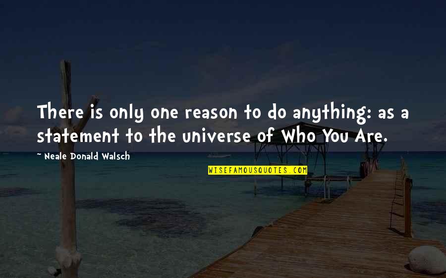 Benevolently Cool Quotes By Neale Donald Walsch: There is only one reason to do anything: Benevolently Cool Quotes By Neale Donald Walsch: There is only one reason to do anything: