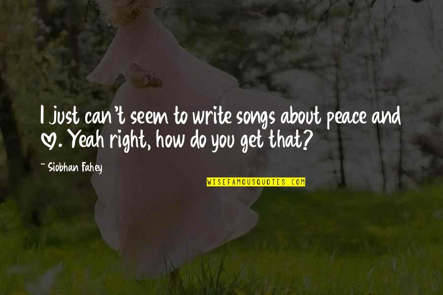 Benevolently Cool Quotes By Siobhan Fahey: I just can't seem to write songs about Benevolently Cool Quotes By Siobhan Fahey: I just can't seem to write songs about