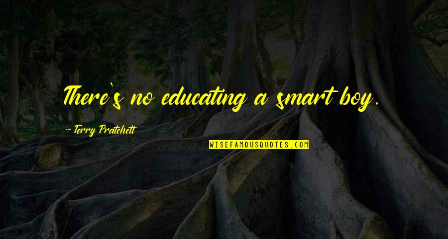 Benevolently Cool Quotes By Terry Pratchett: There's no educating a smart boy. Benevolently Cool Quotes By Terry Pratchett: There's no educating a smart boy.