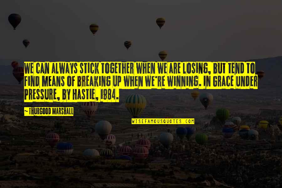 Benevolently Cool Quotes By Thurgood Marshall: We can always stick together when we are Benevolently Cool Quotes By Thurgood Marshall: We can always stick together when we are