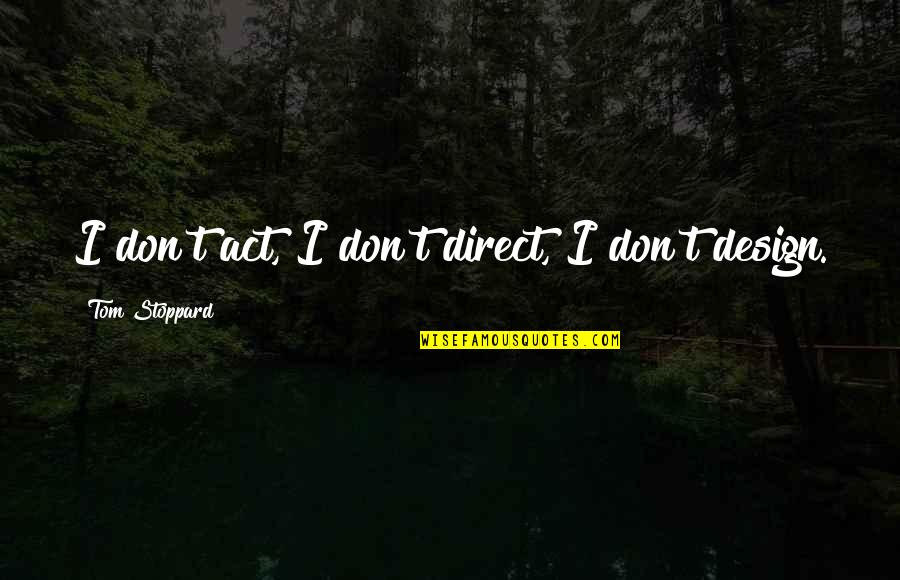 Benevolently Cool Quotes By Tom Stoppard: I don't act, I don't direct, I don't Benevolently Cool Quotes By Tom Stoppard: I don't act, I don't direct, I don't