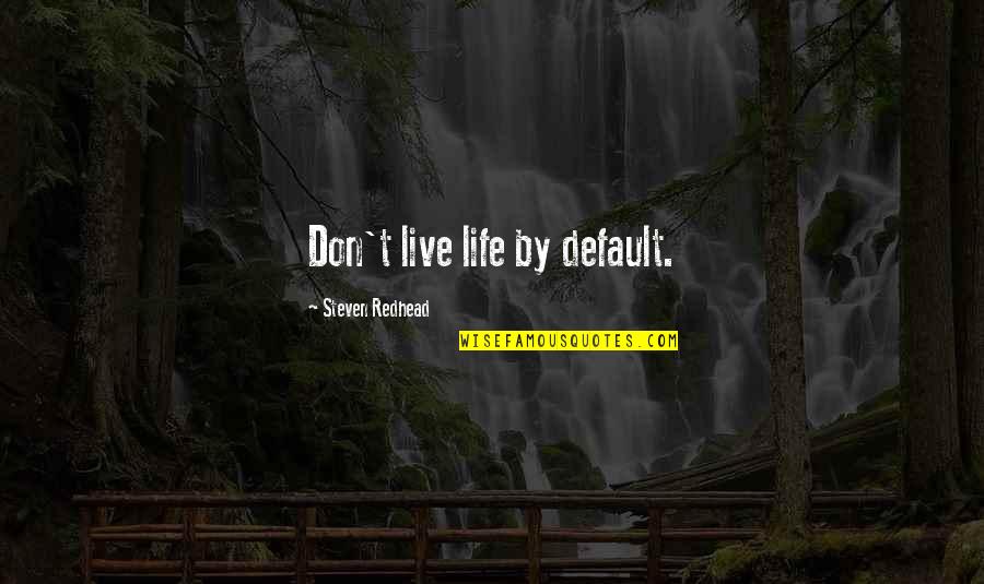 Benevolo Wines Quotes By Steven Redhead: Don't live life by default. Benevolo Wines Quotes By Steven Redhead: Don't live life by default.
