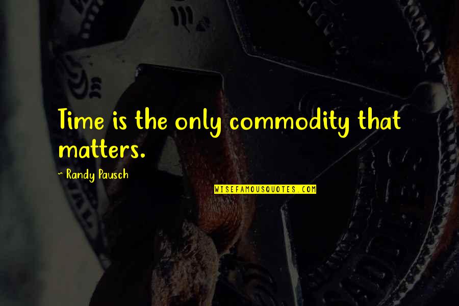 Benezra Apellido Quotes By Randy Pausch: Time is the only commodity that matters. Benezra Apellido Quotes By Randy Pausch: Time is the only commodity that matters.