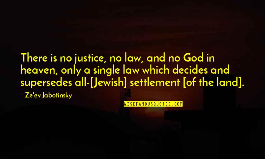 Benezra Victor Quotes By Ze'ev Jabotinsky: There is no justice, no law, and no
