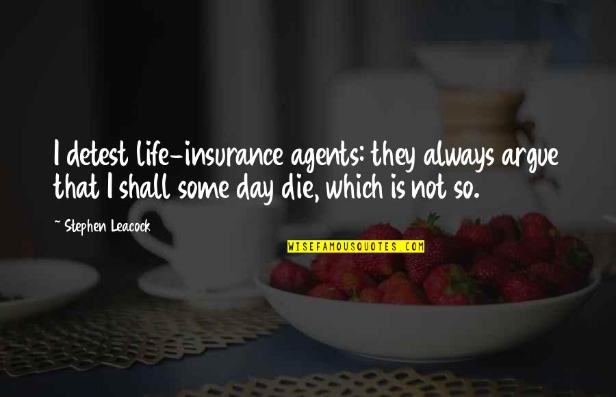 Benfit Quotes By Stephen Leacock: I detest life-insurance agents: they always argue that