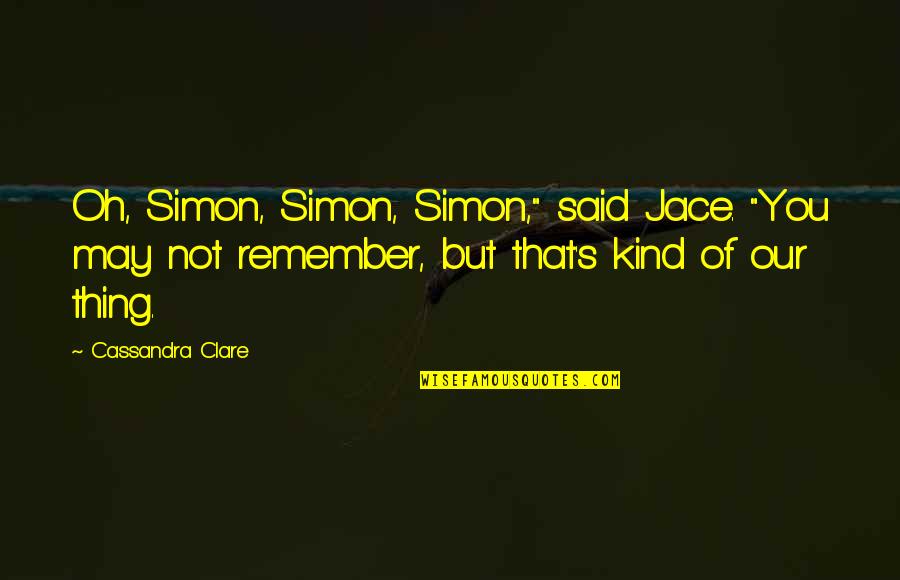 Beng Quotes By Cassandra Clare: Oh, Simon, Simon, Simon," said Jace. "You may