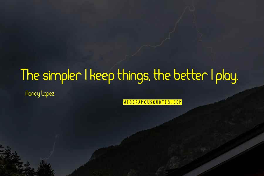 Bengali Missing Quotes By Nancy Lopez: The simpler I keep things, the better I Bengali Missing Quotes By Nancy Lopez: The simpler I keep things, the better I