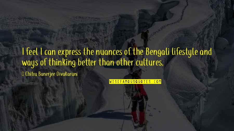 Bengali Quotes By Chitra Banerjee Divakaruni: I feel I can express the nuances of