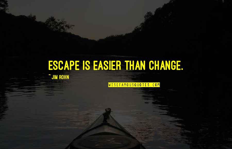 Benganakhowa Quotes By Jim Rohn: Escape is easier than change.