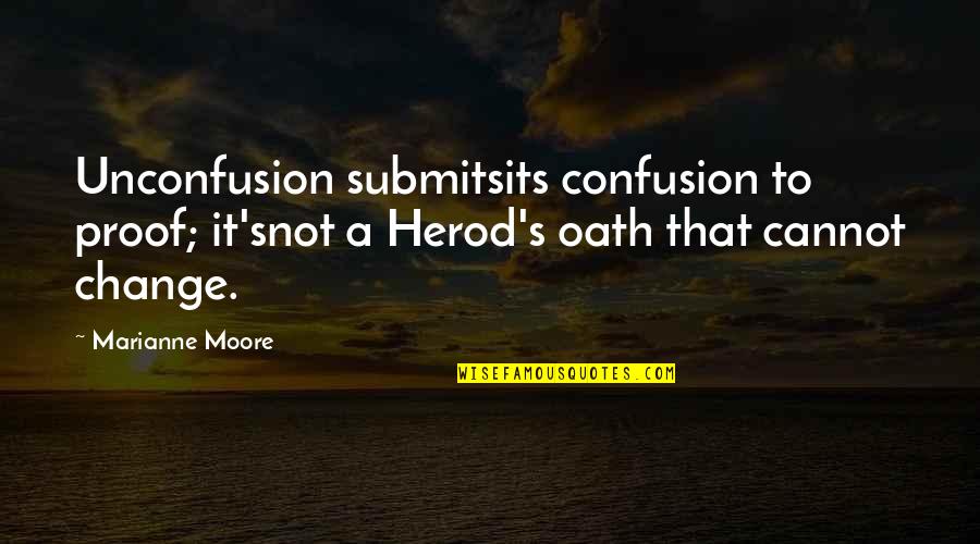 Bengans Quotes By Marianne Moore: Unconfusion submitsits confusion to proof; it'snot a Herod's