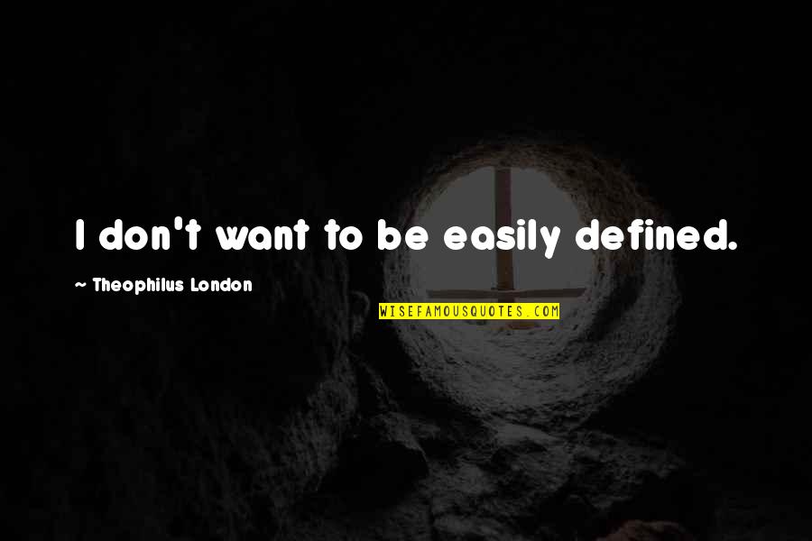 Bengans Quotes By Theophilus London: I don't want to be easily defined.