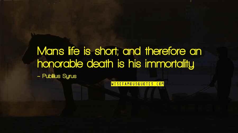 Bengay Quotes By Publilius Syrus: Man's life is short; and therefore an honorable