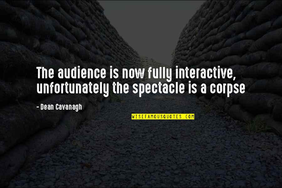 Bengek Hyung Quotes By Dean Cavanagh: The audience is now fully interactive, unfortunately the