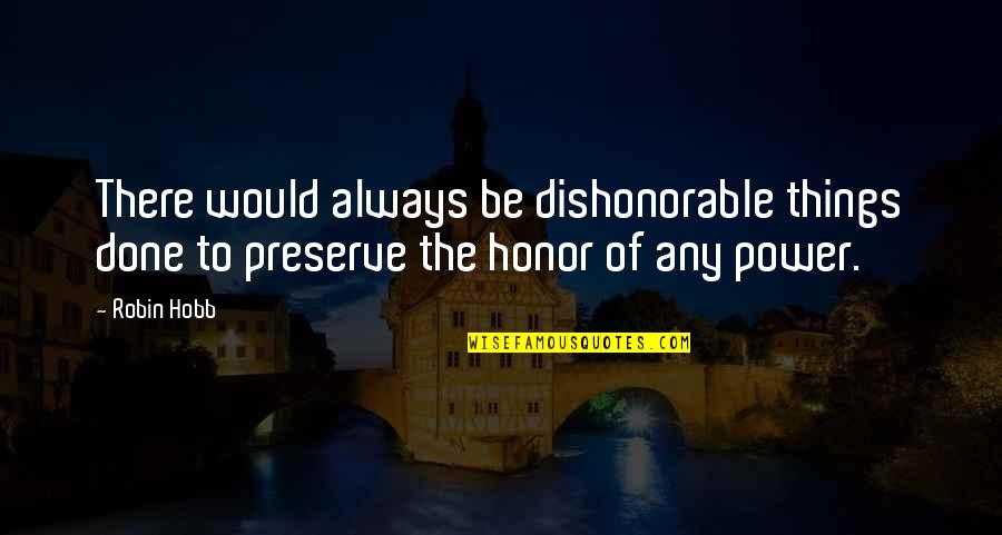 Bengek Reg Quotes By Robin Hobb: There would always be dishonorable things done to