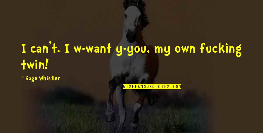 Bengis Reservation Quotes By Sage Whistler: I can't. I w-want y-you, my own fucking Bengis Reservation Quotes By Sage Whistler: I can't. I w-want y-you, my own fucking