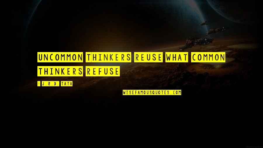 Bengochea Jose Quotes By J.R.D. Tata: Uncommon thinkers reuse what common thinkers refuse