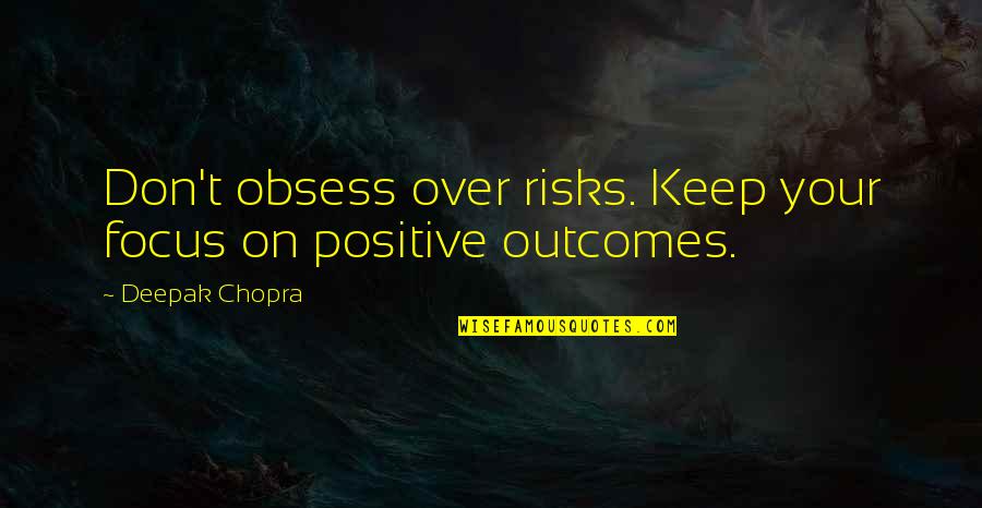 Bengoechea Laboratorio Quotes By Deepak Chopra: Don't obsess over risks. Keep your focus on