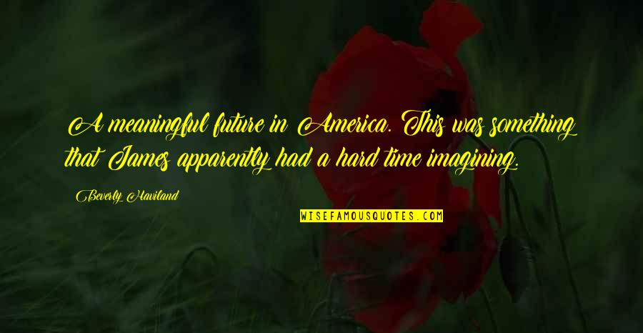 Bengtsson Angelica Quotes By Beverly Haviland: A meaningful future in America. This was something