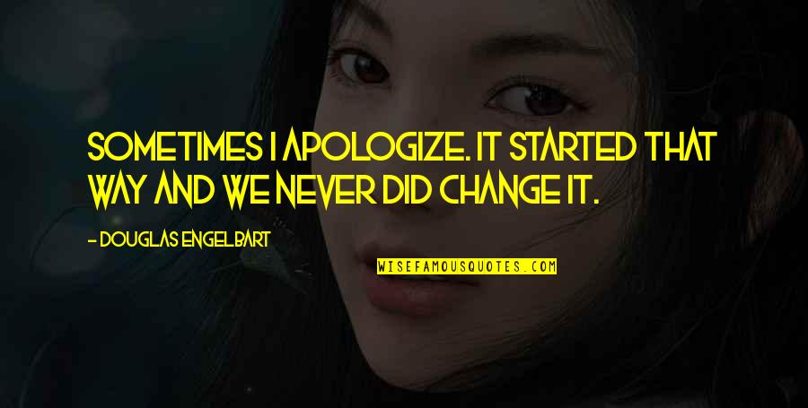 Bengtsson Angelica Quotes By Douglas Engelbart: Sometimes I apologize. It started that way and